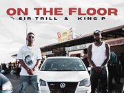 Sir Trill & King P – On The Floor